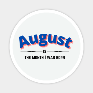 August is the month i was born Magnet